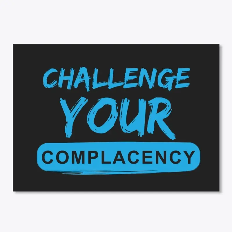 Challenge Your Complacency